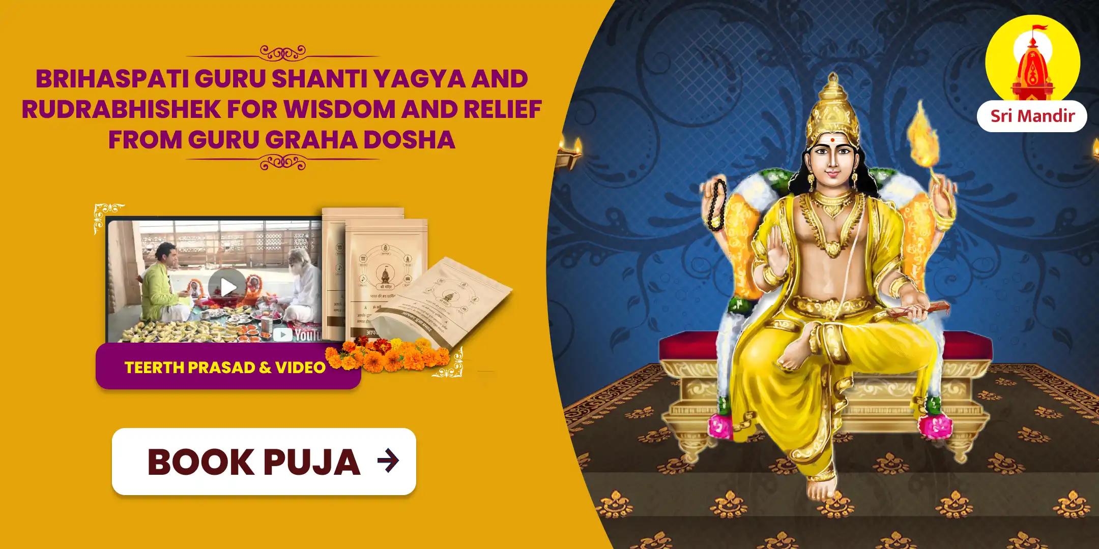 Brihaspati Guru Shanti Yagya and Rudrabhishek for Wisdom and Relief from Guru Graha Dosha 