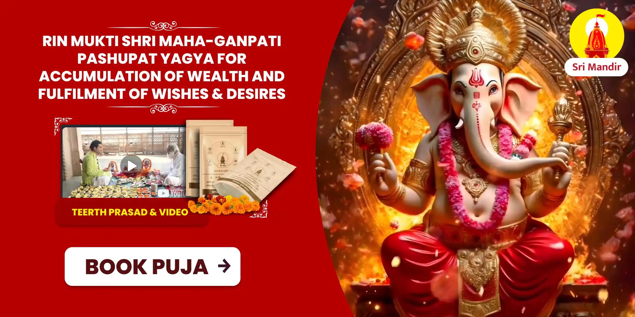 Rin Mukti Shri Maha-Ganpati Pashupat Yagya for Accumulation of Wealth and Fulfilment of Wishes & Desires