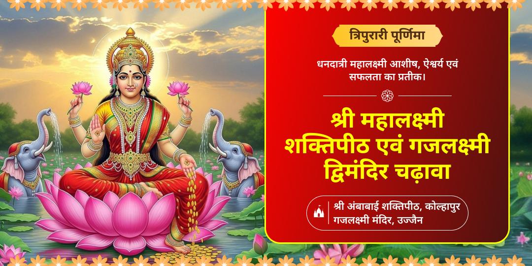 अपार धनप्राप्ति एवं कर्जमुक्ति हेतु त्रिपुरारी पूर्णिमा पर - महालक्ष्मी शक्तिपीठ एवं 2000 वर्ष प्राचीन गजलक्ष्मी में महाचढ़ावा करें। अपार धनप्राप्ति एवं कर्जमुक्ति हेतु त्रिपुरारी पूर्णिमा पर - महालक्ष्मी शक्तिपीठ एवं 2000 वर्ष प्राचीन गजलक्ष्मी में महाचढ़ावा करें।
