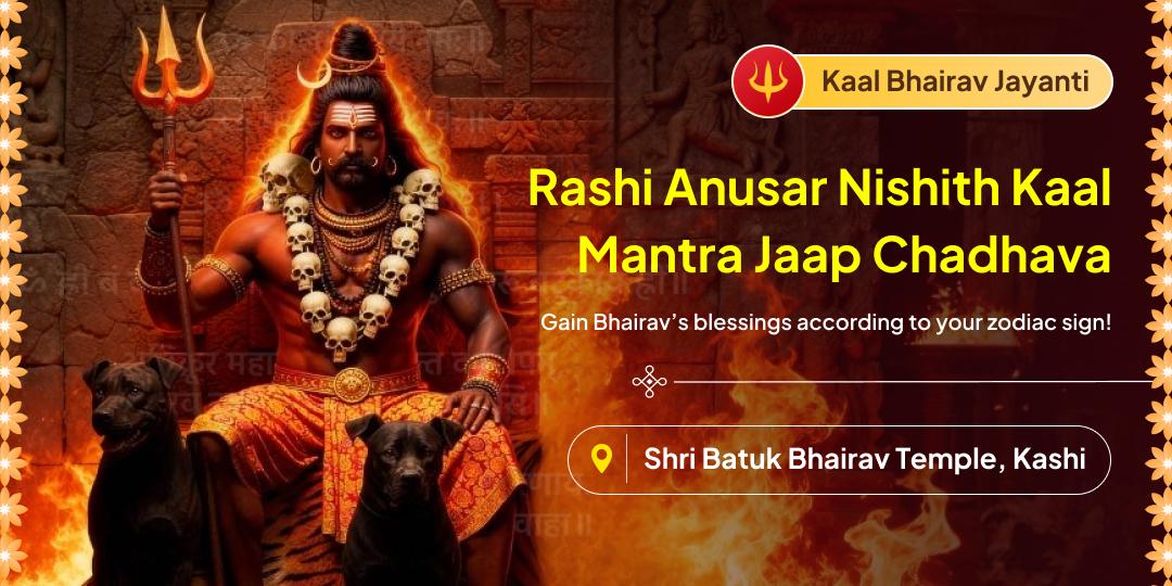 This Kaal Bhairav Jayanti is your chance to ease your zodiac related afflictions with special blessings through Rashi Anusaar Mantra Jaap Chadhava at Kashi! This Kaal Bhairav Jayanti is your chance to ease your zodiac related afflictions with special blessings through Rashi Anusaar Mantra Jaap Chadhava at Kashi!