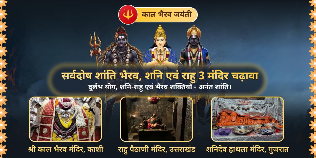 काल भैरव प्राकट्योत्सव पर एक साथ 3 सिद्ध मंदिरों में महाचढ़ावा करें- राहु पैठाणी, शनिदेव जन्मस्थल हाथला एवं काशी कोतवाल से आशीर्वाद पाएं। काल भैरव प्राकट्योत्सव पर एक साथ 3 सिद्ध मंदिरों में महाचढ़ावा करें- राहु पैठाणी, शनिदेव जन्मस्थल हाथला एवं काशी कोतवाल से आशीर्वाद पाएं।