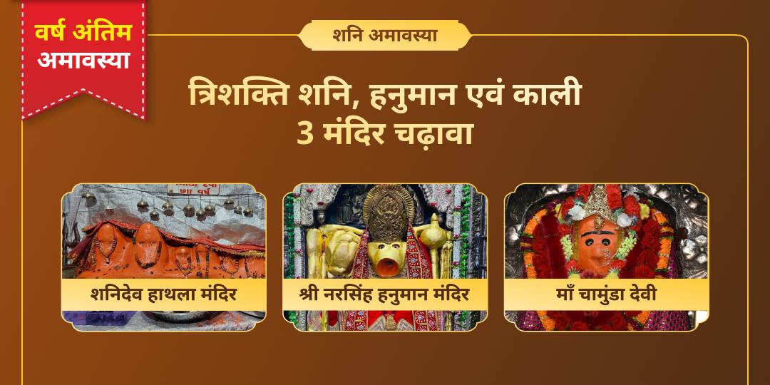 2025 के आखिरी शनि अमावस्या पर सम्पूर्ण पारिवारिक सुरक्षा पाएं- कलियुग के चिरंजीवी हनुमान, शनिदेव एवं माँ भद्रकाली को महाचढ़ावा अर्पित करें! 2025 के आखिरी शनि अमावस्या पर सम्पूर्ण पारिवारिक सुरक्षा पाएं- कलियुग के चिरंजीवी हनुमान, शनिदेव एवं माँ भद्रकाली को महाचढ़ावा अर्पित करें!