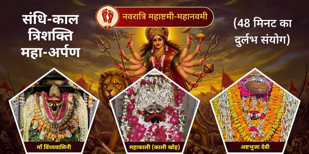 नवरात्रि का सबसे दुर्लभ क्षण: 48 मिनट के 'महा-संधि काल' में विंध्याचल त्रिशक्ति (विंध्यवासिनी, महाकाली व अष्टभुजा) को अर्पण करें! नवरात्रि का सबसे दुर्लभ क्षण: 48 मिनट के 'महा-संधि काल' में विंध्याचल त्रिशक्ति (विंध्यवासिनी, महाकाली व अष्टभुजा) को अर्पण करें!