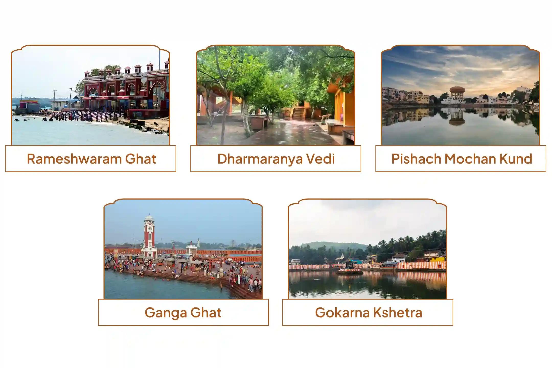 Pishach Mochan Kund, Rameshwaram Ghat, Dharmaranya Vedi, Gokarna Kshetra, Ganga Ghat,Kashi, Rameshwaram, Gaya, Gokarna, Haridwar Pishach Mochan Kund, Rameshwaram Ghat, Dharmaranya Vedi, Gokarna Kshetra, Ganga Ghat,Kashi, Rameshwaram, Gaya, Gokarna, Haridwar