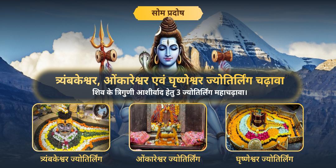 सोम प्रदोष पर 12 ज्योतिर्लिंग में श्रेष्ठ ओंकारेश्वर, त्र्यंबकेश्वर एवं घृष्णेश्वर में शिव प्रिय महाचढ़ावा अर्पित करें। सोम प्रदोष पर 12 ज्योतिर्लिंग में श्रेष्ठ ओंकारेश्वर, त्र्यंबकेश्वर एवं घृष्णेश्वर में शिव प्रिय महाचढ़ावा अर्पित करें।