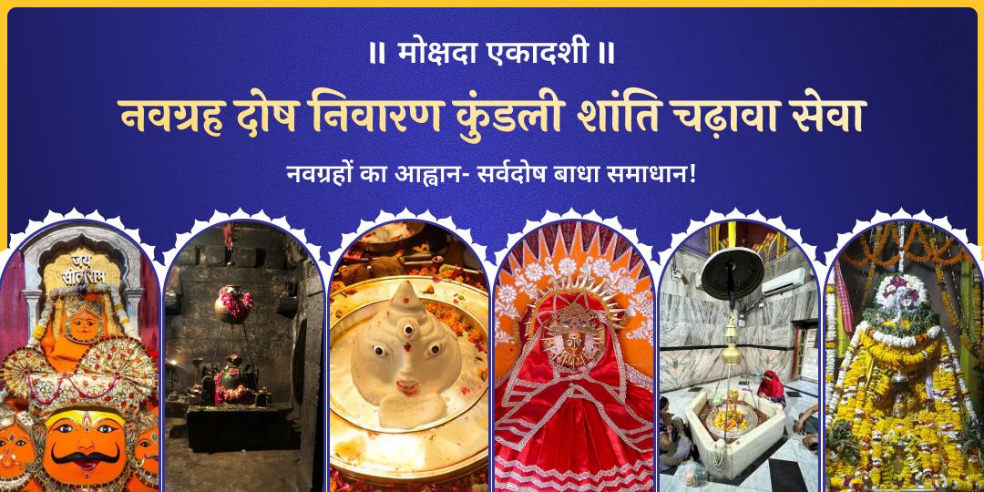 मोक्षदा एकादशी पर एक साथ 6 विश्वप्रसिद्ध तीर्थक्षेत्रों में नवग्रह दोष निवारण एवं कुंडली शांति हेतु महाचढ़ावा करें। मोक्षदा एकादशी पर एक साथ 6 विश्वप्रसिद्ध तीर्थक्षेत्रों में नवग्रह दोष निवारण एवं कुंडली शांति हेतु महाचढ़ावा करें।