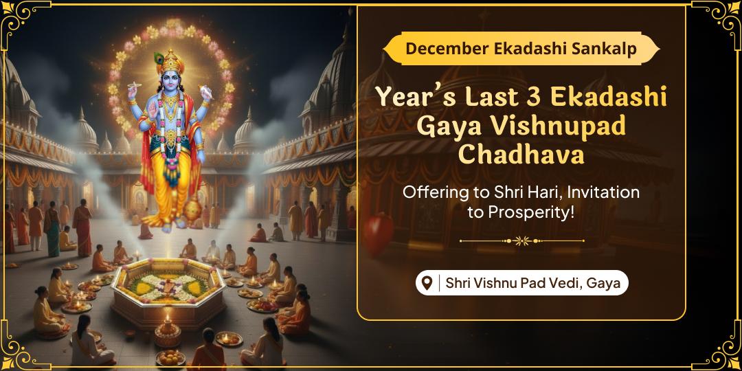 A Rare Event After 5 Years - Blessings of 3 Ekadashis in One Month! Perform Chadhava at Vishnupad in Gaya on the year's Last 3 Ekadashis. A Rare Event After 5 Years - Blessings of 3 Ekadashis in One Month! Perform Chadhava at Vishnupad in Gaya on the year's Last 3 Ekadashis.