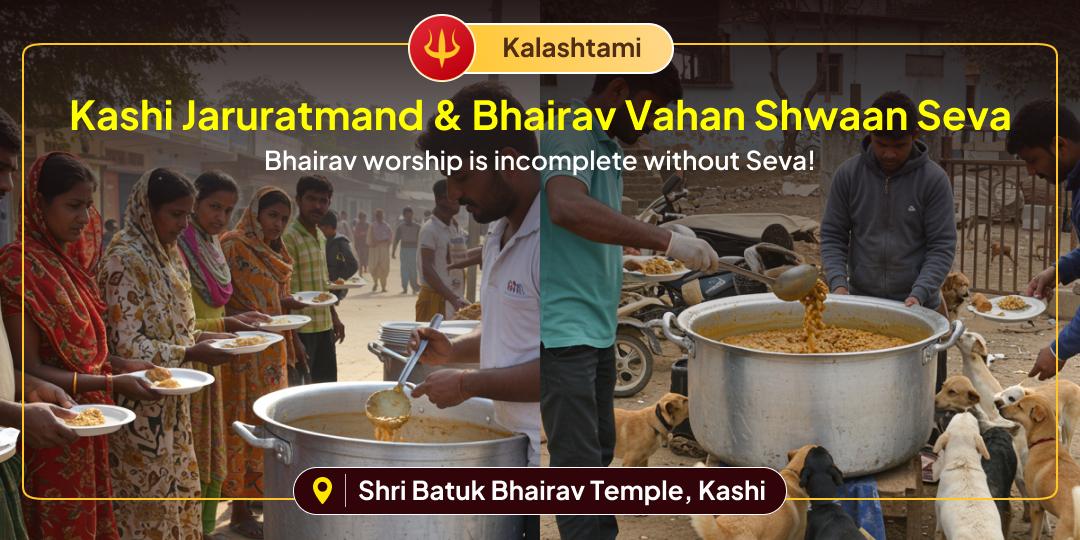 No worship of Bhairav is complete without Seva! Perform Jaruratmand & Shwaan Seva to the guardian of the humble and the helpless. No worship of Bhairav is complete without Seva! Perform Jaruratmand & Shwaan Seva to the guardian of the humble and the helpless.