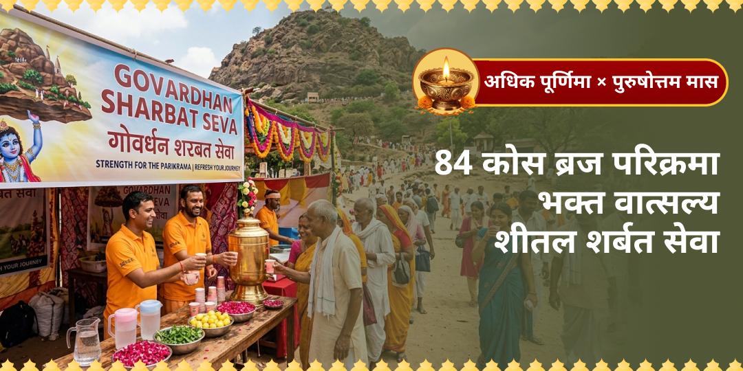 32 माह में एक बार! अधिक पूर्णिमा–पुरुषोत्तम मास पर 84 कोस ब्रज परिक्रमा के यात्रियों को शीतल शर्बत पिलाएँ - भक्त वात्सल्य सेवा में सहभागी बनें! 32 माह में एक बार! अधिक पूर्णिमा–पुरुषोत्तम मास पर 84 कोस ब्रज परिक्रमा के यात्रियों को शीतल शर्बत पिलाएँ - भक्त वात्सल्य सेवा में सहभागी बनें!